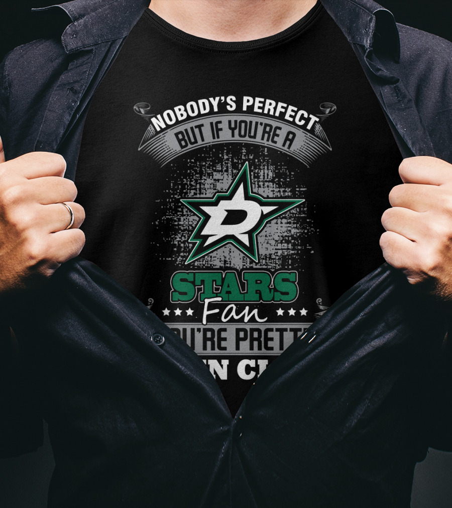 Nobody's Perfect But If You're A Dallas Stars Fan You're Pretty Damn Close T-Shirt