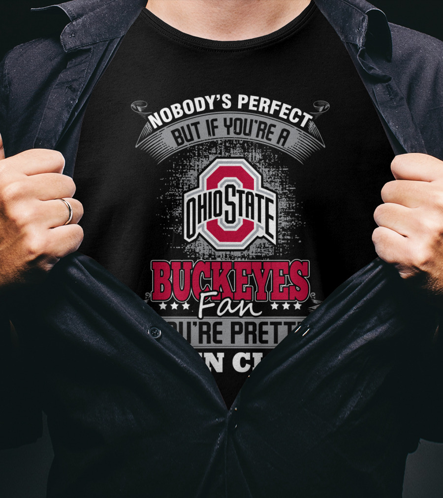 Nobody's Perfect But If You’re A Ohio State Buckeyes Fan You’re Pretty Damn Close T-Shirt
