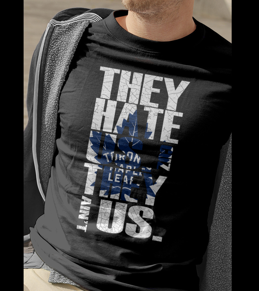 They Hate Us Because They Ain't Us Toronto Maple Leafs T-Shirt