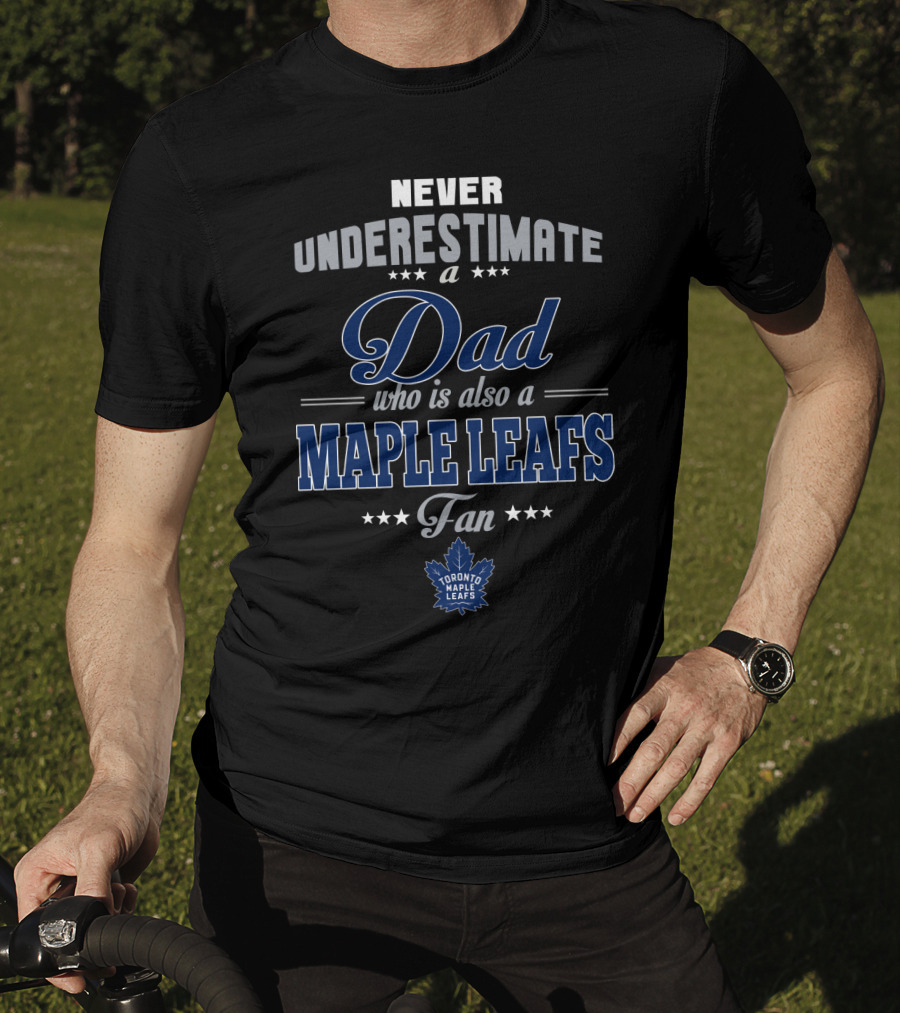 Never Underestimate A Dad Who Is Also A Toronto Maple Leafs Fan T-Shirt