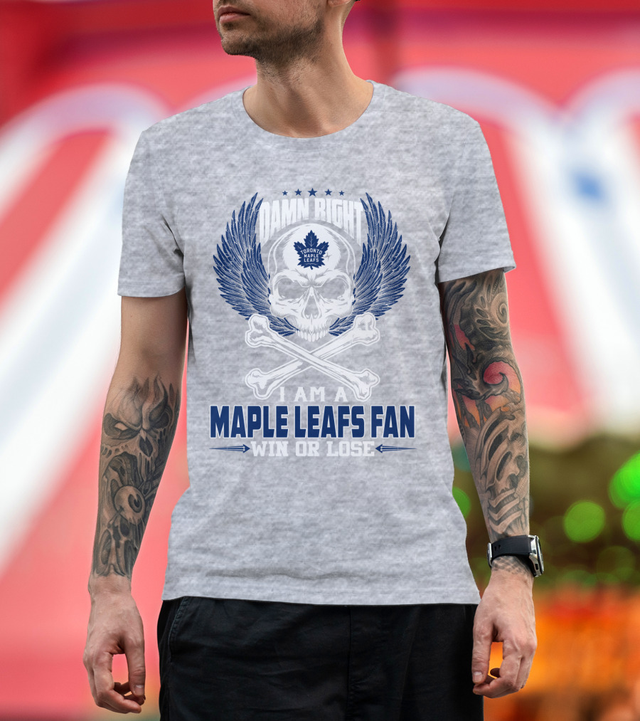 Damn Right Toronto Maple Leafs Win Or Lose Fan T-Shirt