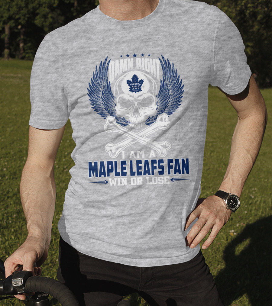 Damn Right Toronto Maple Leafs Win Or Lose Fan T-Shirt
