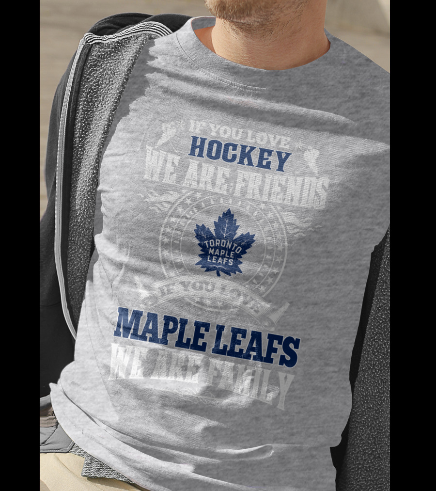 If You Love Hockey Maple Leafs We Are Friends We Are Family Toronto Maple Leafs T-Shirt
