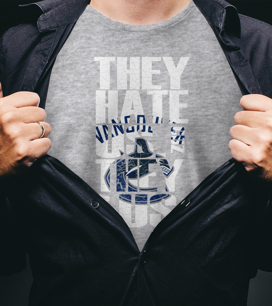 They Hate Us Vancouver Canucks They Ain’t Us T-Shirt
