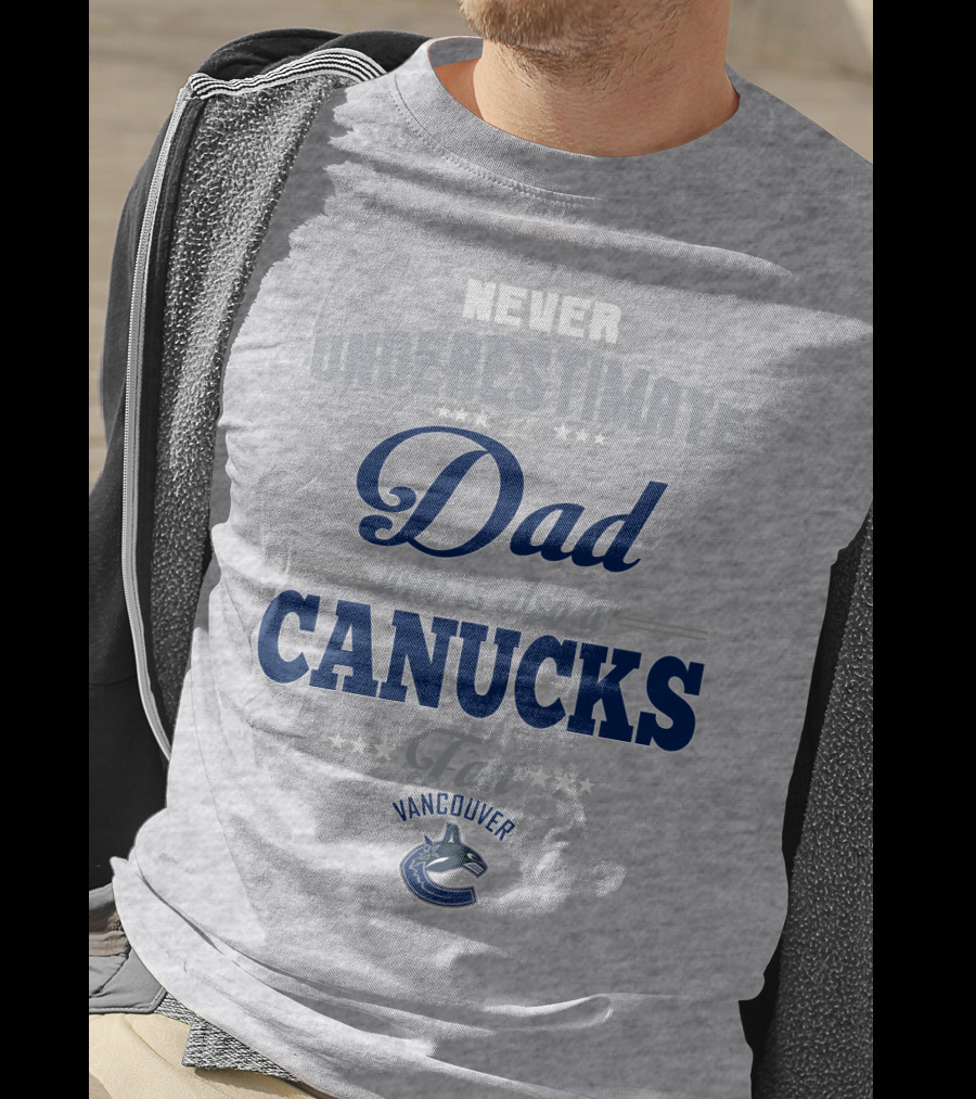 Never Underestimate A Dad Who Is Also A Vancouver Canucks Fan T-Shirt