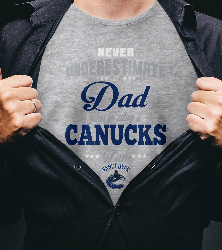 Never Underestimate A Dad Who Is Also A Vancouver Canucks Fan T-Shirt