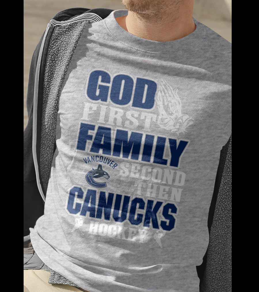 God First Family Second Then Vancouver Canucks Hockey T-Shirt