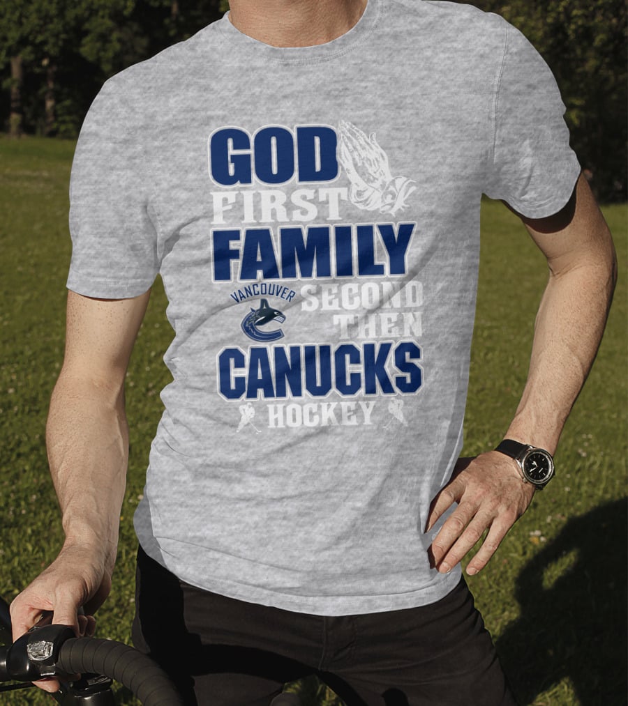 God First Family Second Then Vancouver Canucks Hockey T-Shirt