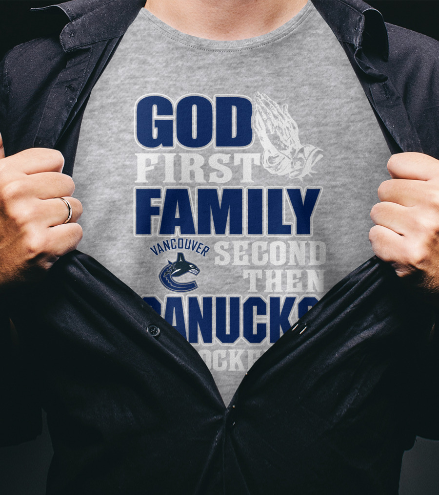 God First Family Second Then Vancouver Canucks Hockey T-Shirt