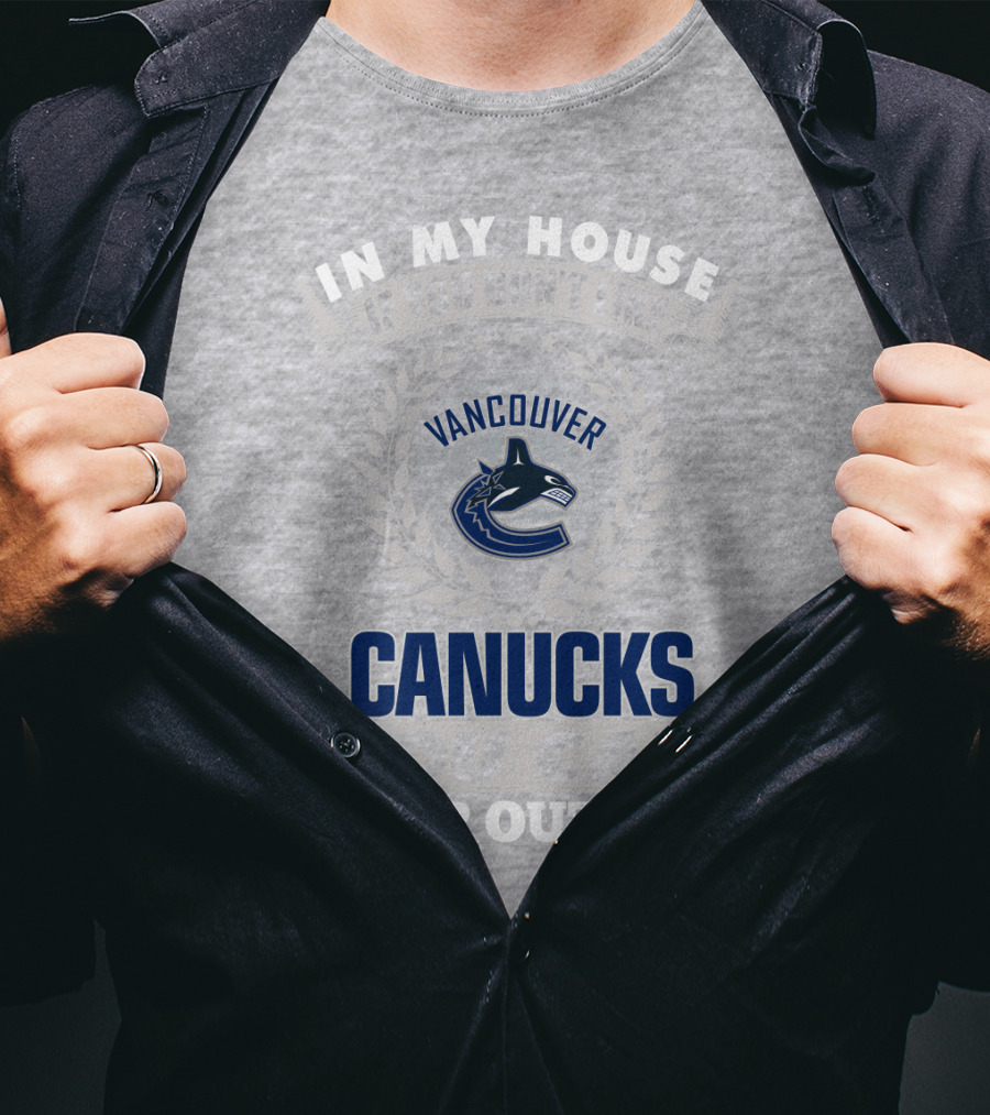 In My House If You Don't Like Vancouver Canucks You Can Sleep Outside T-Shirt