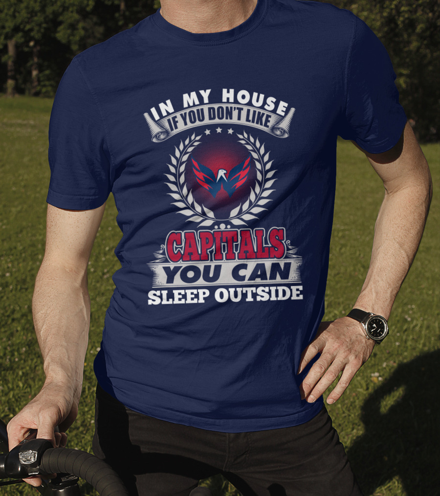 In My House If You Don't Like Capitals You Can Sleep Outside Washington Capitals T-Shirt