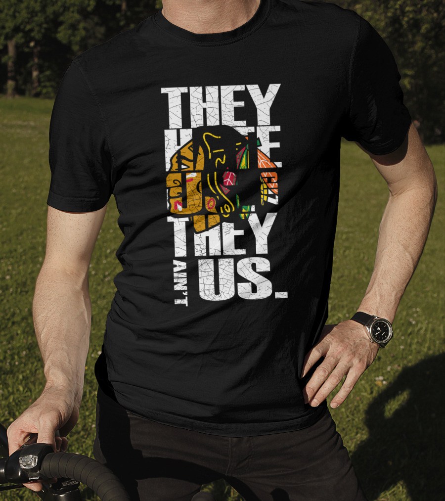 They Hate Us They Ain't Us Blackhawks T-Shirt