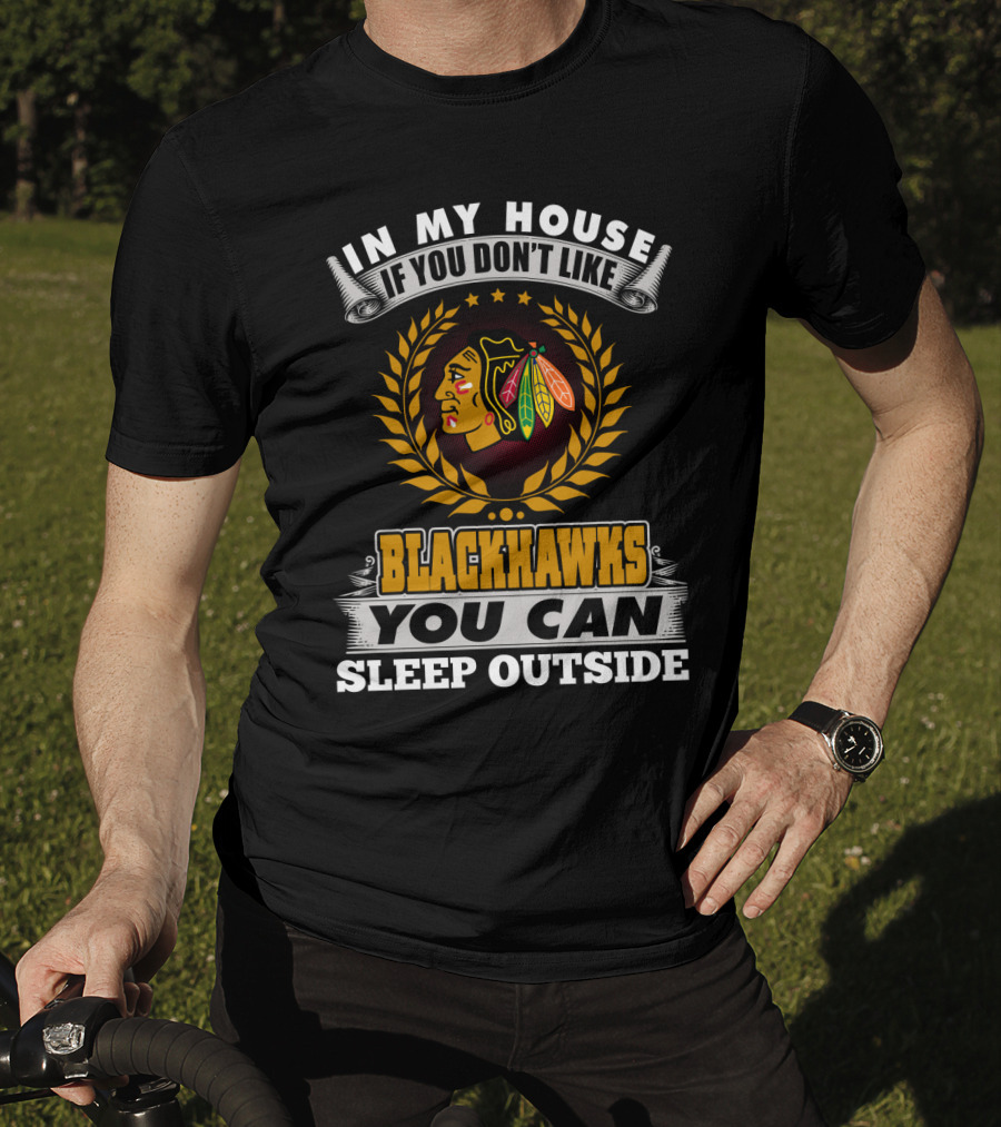 In My House If You Don’t Like Blackhawks You Can Sleep Outside T-Shirt