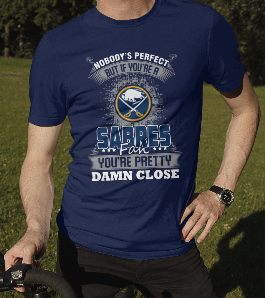 Nobody's Perfect But If You're A Buffalo Sabres Fan You're Pretty Damn Close T-Shirt