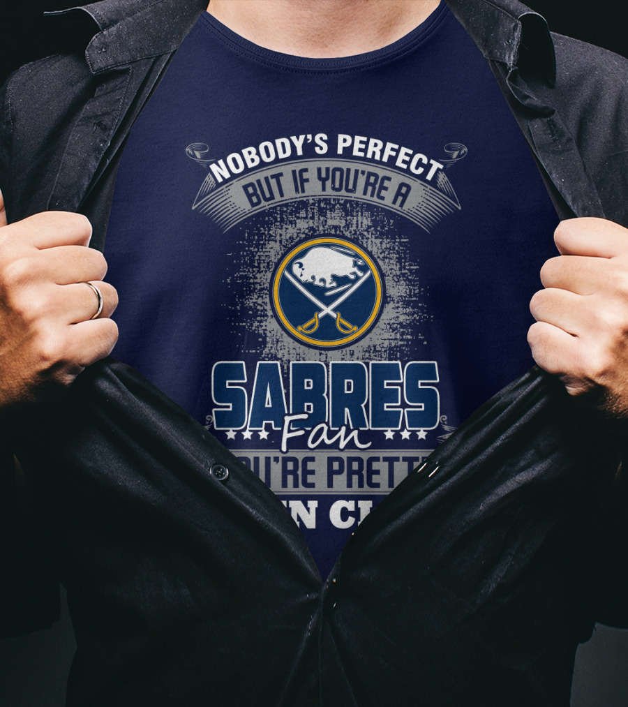 Nobody's Perfect But If You're A Buffalo Sabres Fan You're Pretty Damn Close T-Shirt