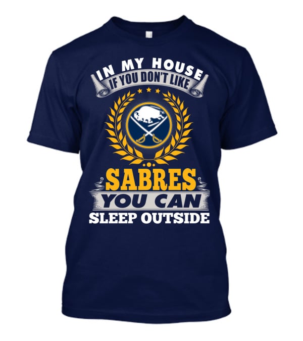 In My House If You Don't Like Sabres You Can Sleep Outside Buffalo Sabres T-Shirt