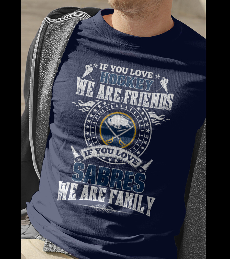 If You Love Hockey We Are Friends If You Love Sabres We Are Family T-Shirt