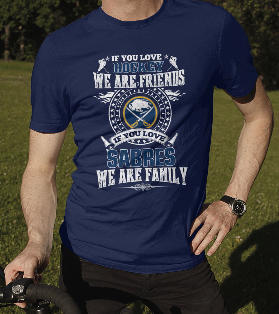 If You Love Hockey We Are Friends If You Love Sabres We Are Family T-Shirt
