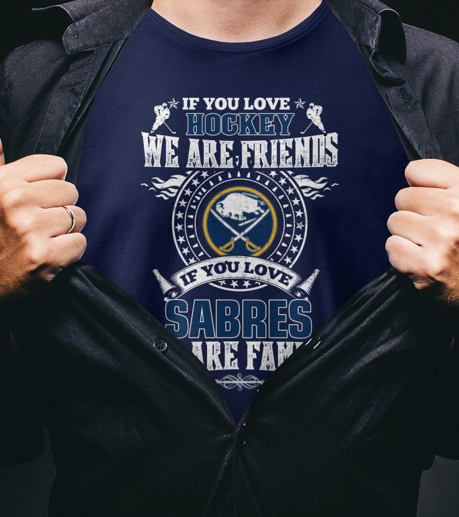 If You Love Hockey We Are Friends If You Love Sabres We Are Family T-Shirt