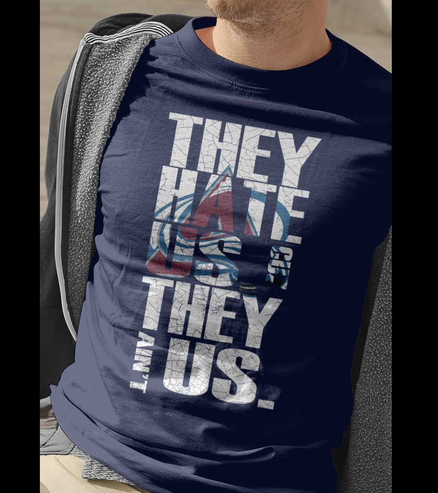 They Hate Us Cause They Ain't Us Colorado Avalanche T-Shirt