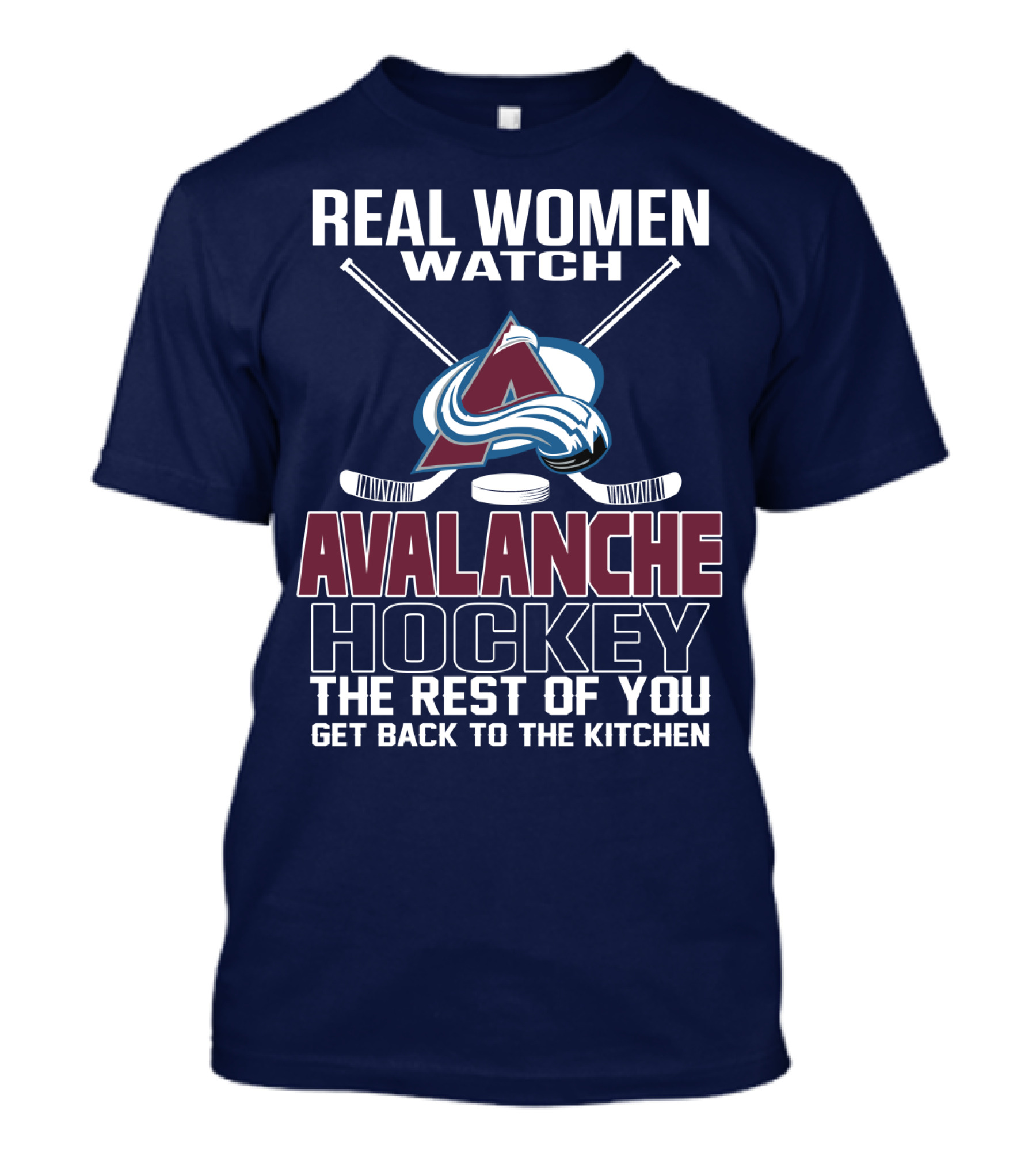 Real Women Watch Colorado Avalanche Hockey The Rest Of You Get Back To The Kitchen T-Shirt