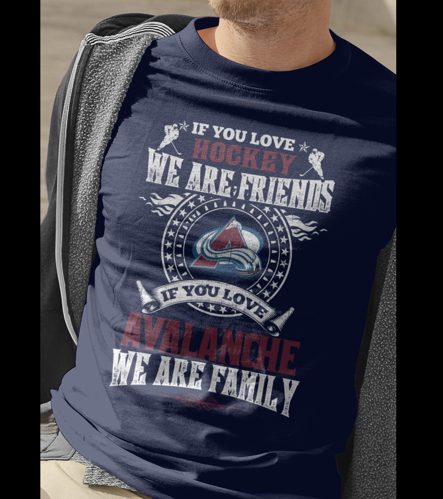 If You Love Hockey We Are Friends If You Love Avalanche We Are Family T-Shirt