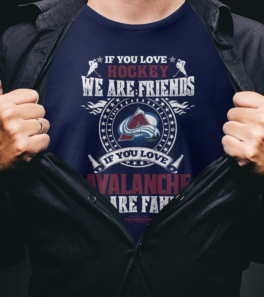 If You Love Hockey We Are Friends If You Love Avalanche We Are Family T-Shirt