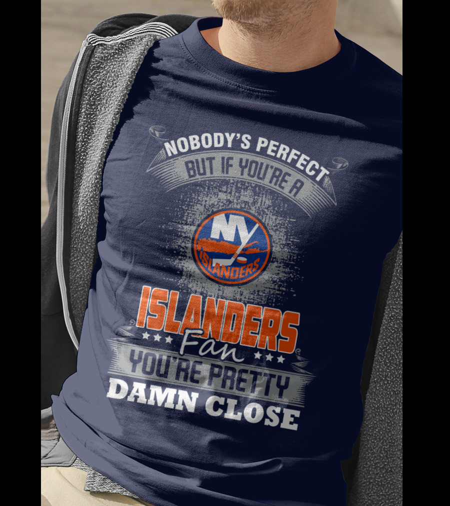Nobody's Perfect But If You're A New York Islanders Fan You're Pretty Damn Close T-Shirt