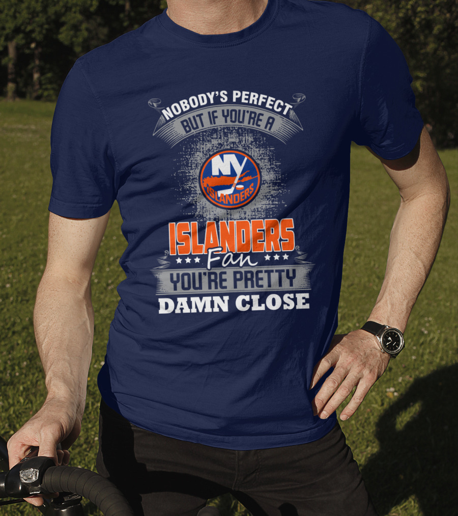 Nobody's Perfect But If You're A New York Islanders Fan You're Pretty Damn Close T-Shirt