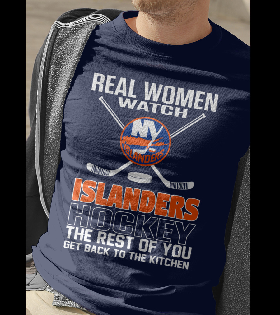 Real Women Watch New York Islanders Hockey The Rest Of You Get Back To The Kitchen T-Shirt