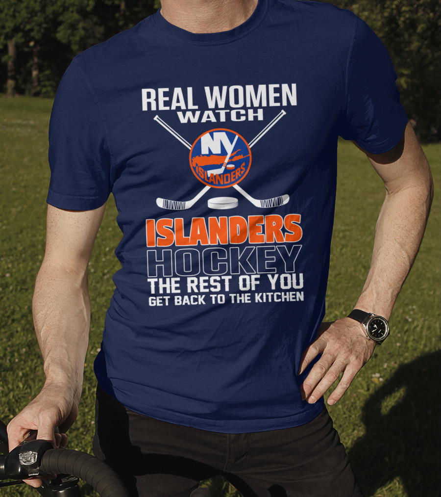Real Women Watch New York Islanders Hockey The Rest Of You Get Back To The Kitchen T-Shirt