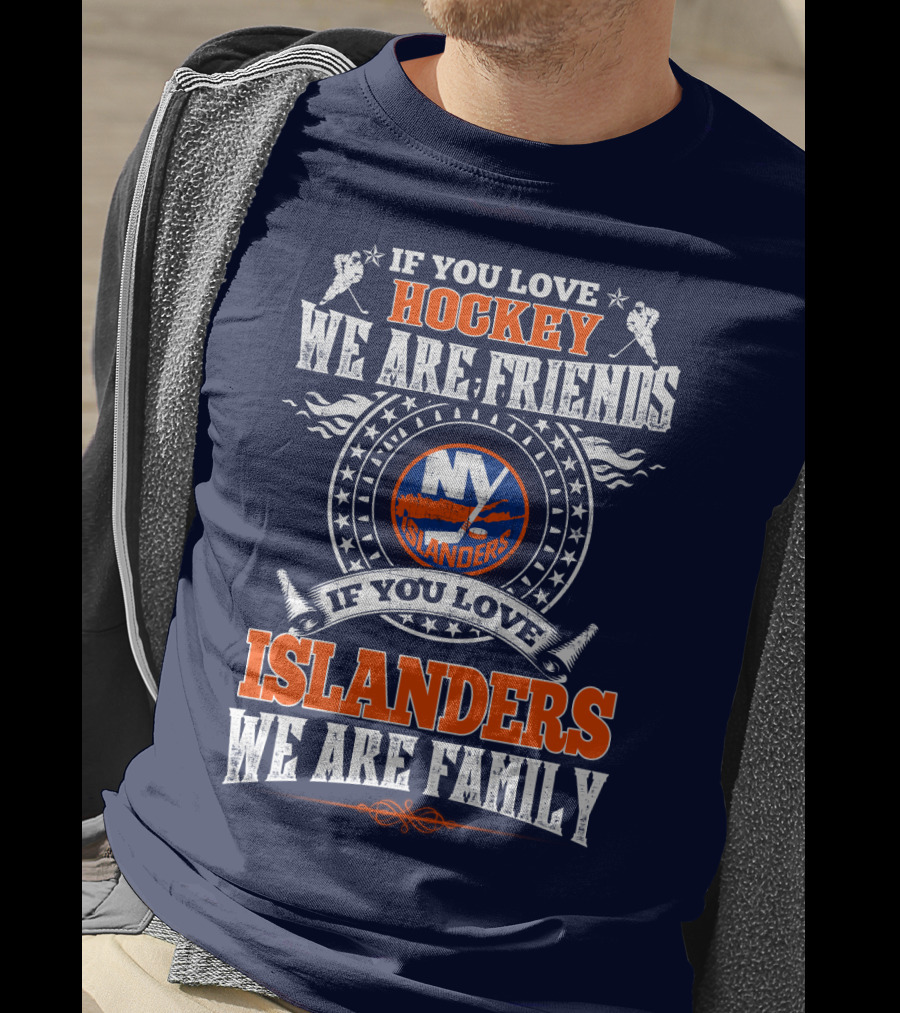 If You Love Hockey We Are Friends New York Islanders If You Love Islanders We Are Family T-Shirt