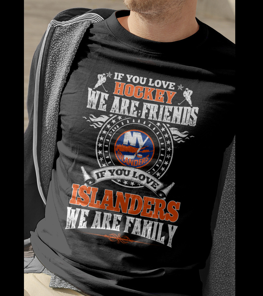 If You Love Hockey We Are Friends If You Love Islanders We Are Family Ny Islanders T-Shirt