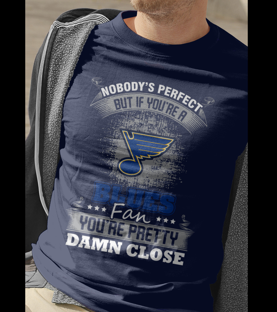 Nobody's Perfect But If You're A St. Louis Blues Fan You're Pretty Damn Close T-Shirt