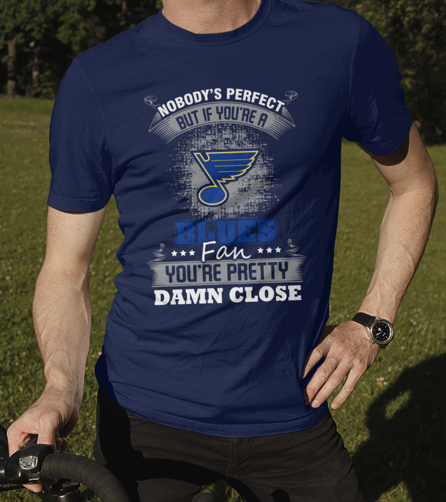 Nobody's Perfect But If You're A St. Louis Blues Fan You're Pretty Damn Close T-Shirt