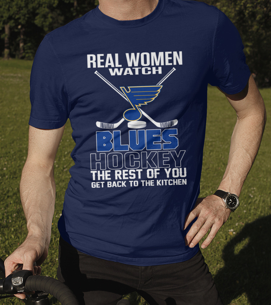 Real Women Watch Blues Hockey St. Louis Blues The Rest Of You Get Back To The Kitchen T-Shirt