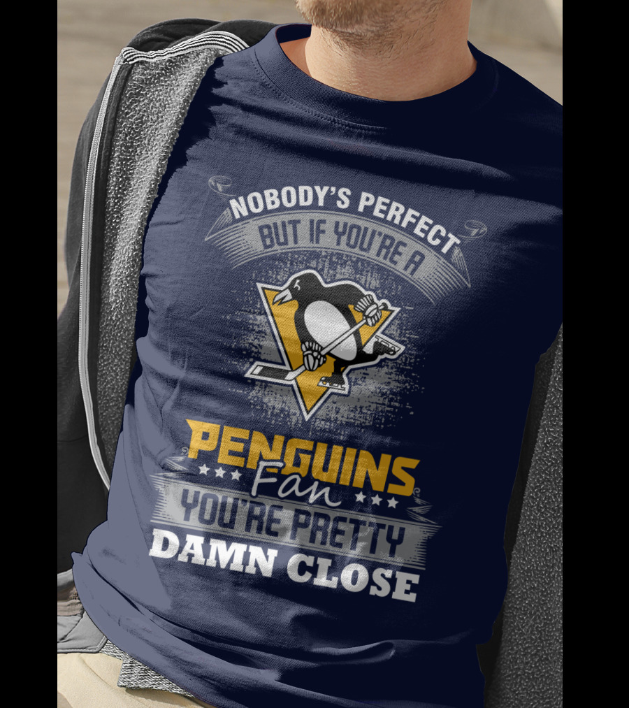 Nobody's Perfect But If You're A Penguins Fan You're Pretty Damn Close T-Shirt