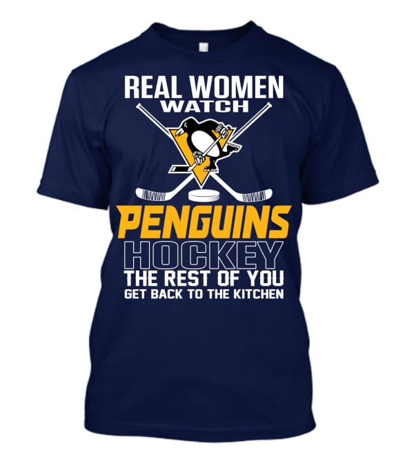 Real Women Watch Penguins Hockey The Rest Of You Get Back To The Kitchen T-Shirt