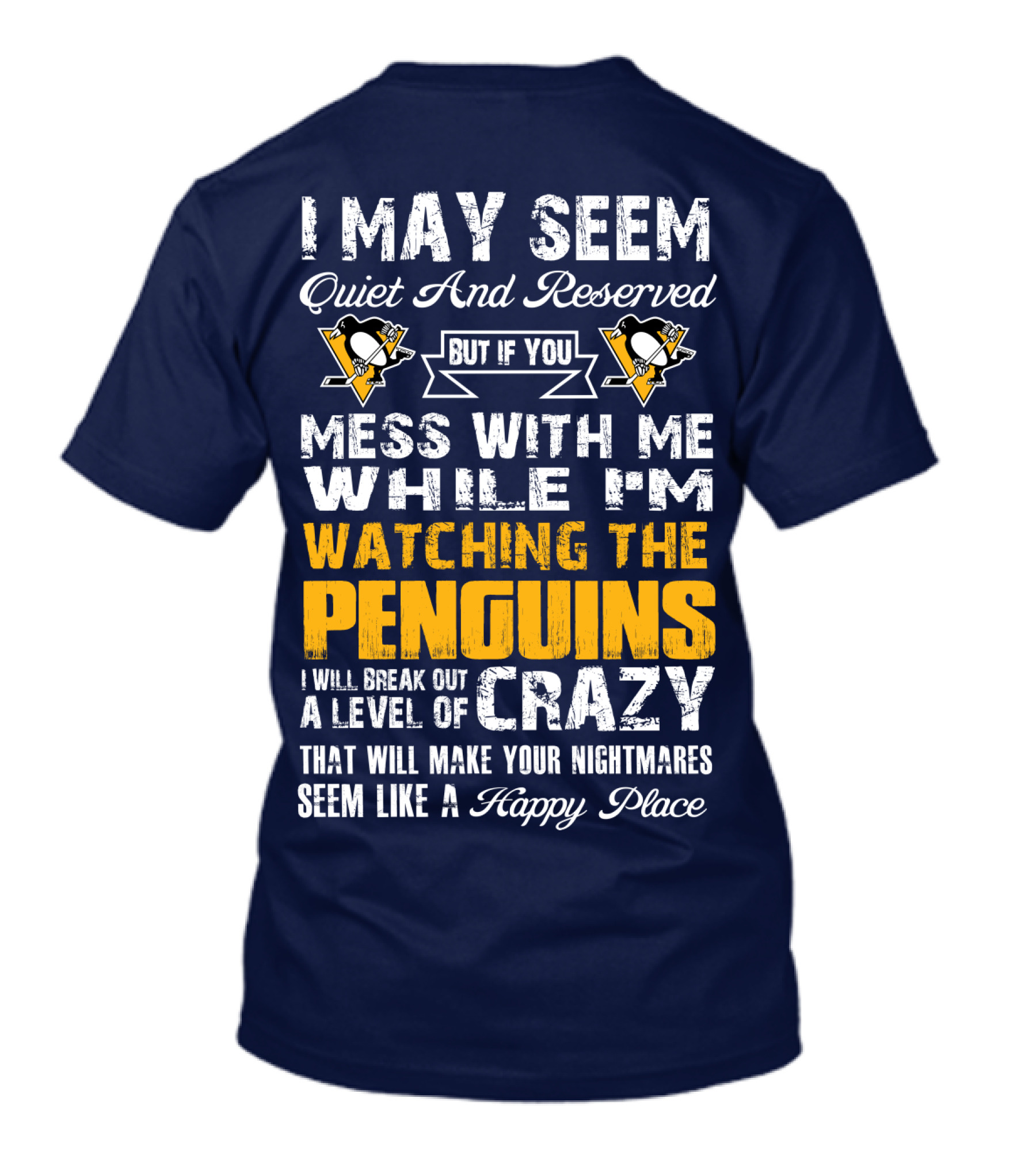I May Seem Quiet And Reserved But If You Mess With Me While I'm Watching The Penguins I Will Break Out A Level Of Crazy That Will Make Your Nightmares Seem Like A Happy Place T-Shirt