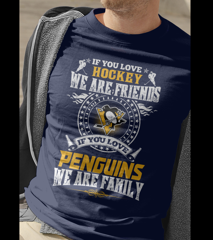 If You Love Hockey We Are Friends If You Love Penguins We Are Family Pittsburgh Penguins T-Shirt