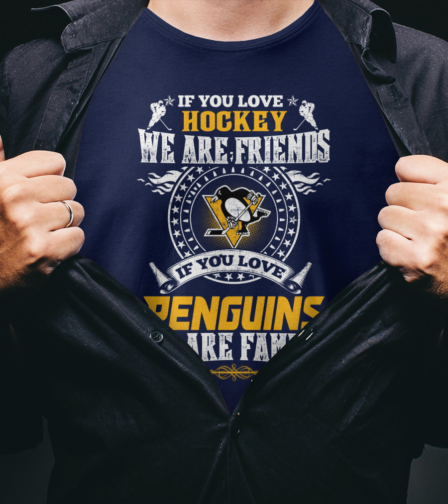 If You Love Hockey We Are Friends If You Love Penguins We Are Family Pittsburgh Penguins T-Shirt