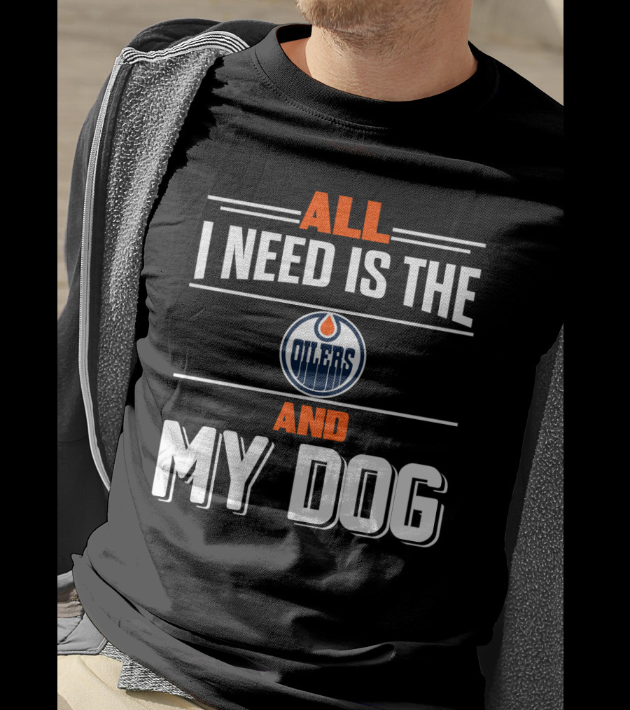 All I Need Is The Edmonton Oilers And My Dog T-Shirt
