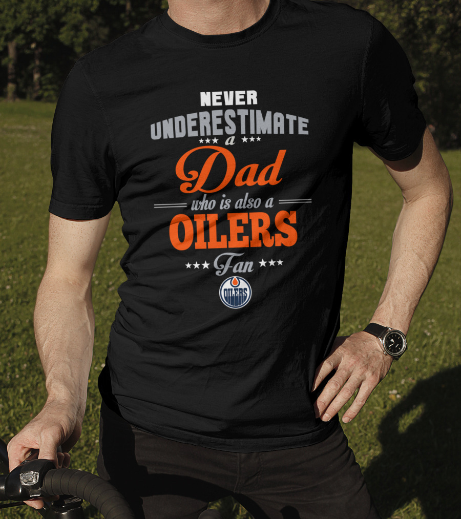 Never Underestimate A Dad Who Is Also An Oilers Fan T-Shirt