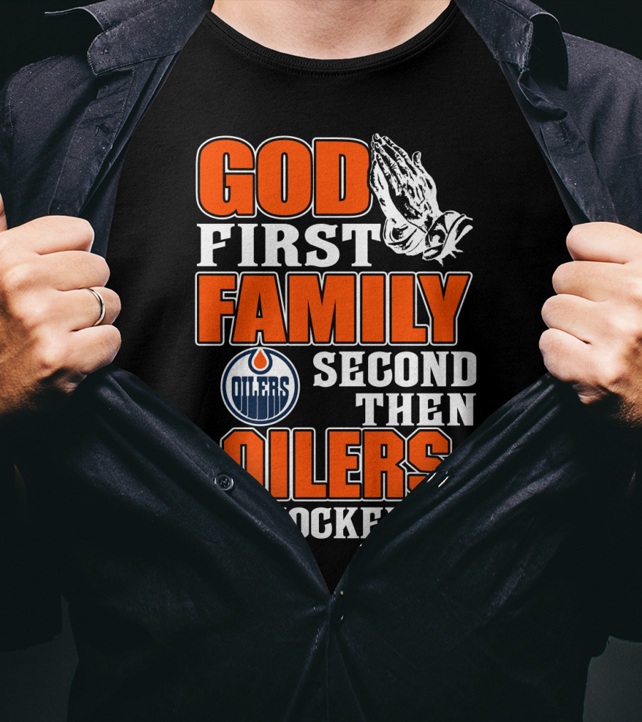 God First Family Second Then Oilers Hockey T-Shirt
