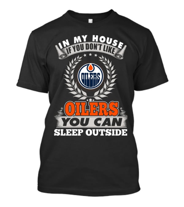 In My House If You Don't Like Oilers You Can Sleep Outside Edmonton Oilers T-Shirt