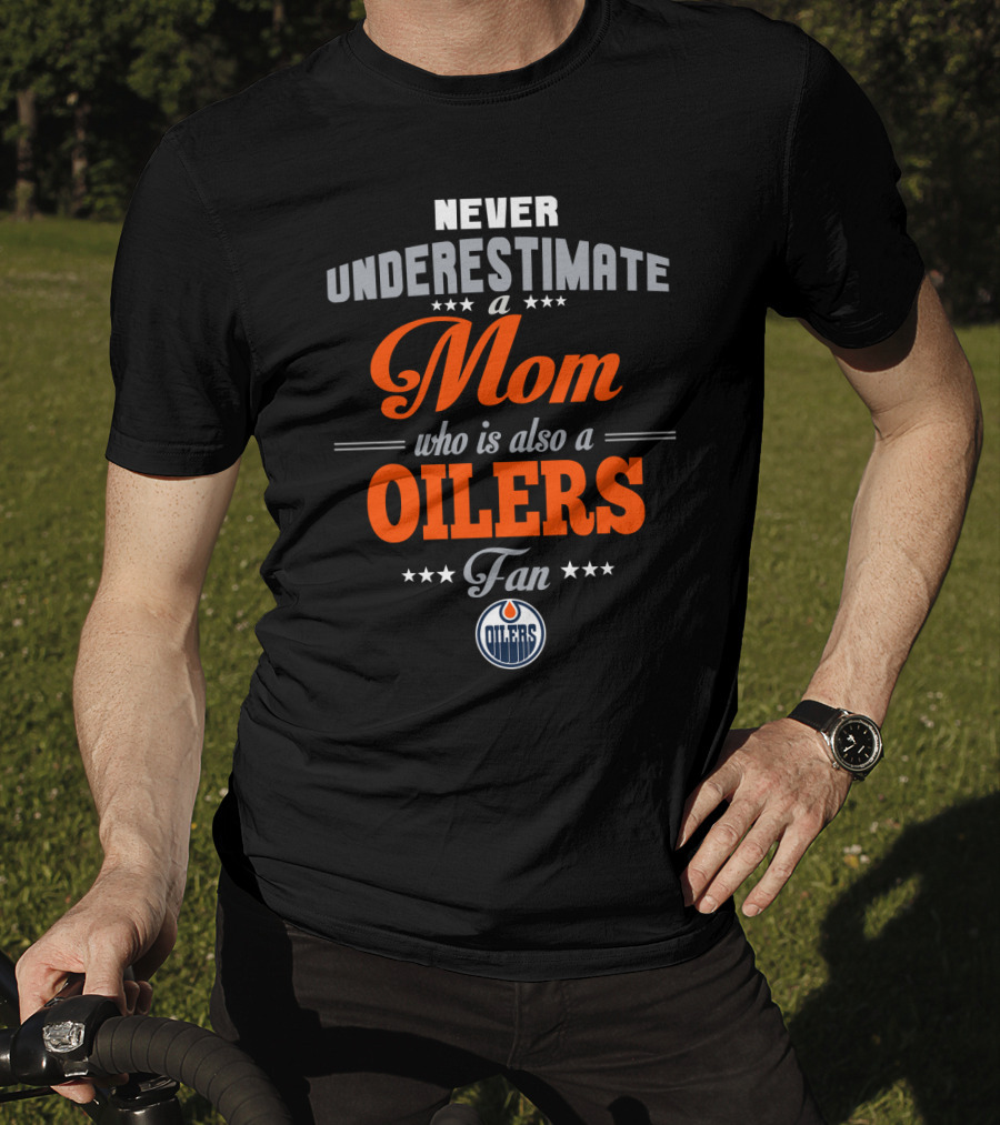 Never Underestimate A Mom Who Is Also A Oilers Fan T-Shirt