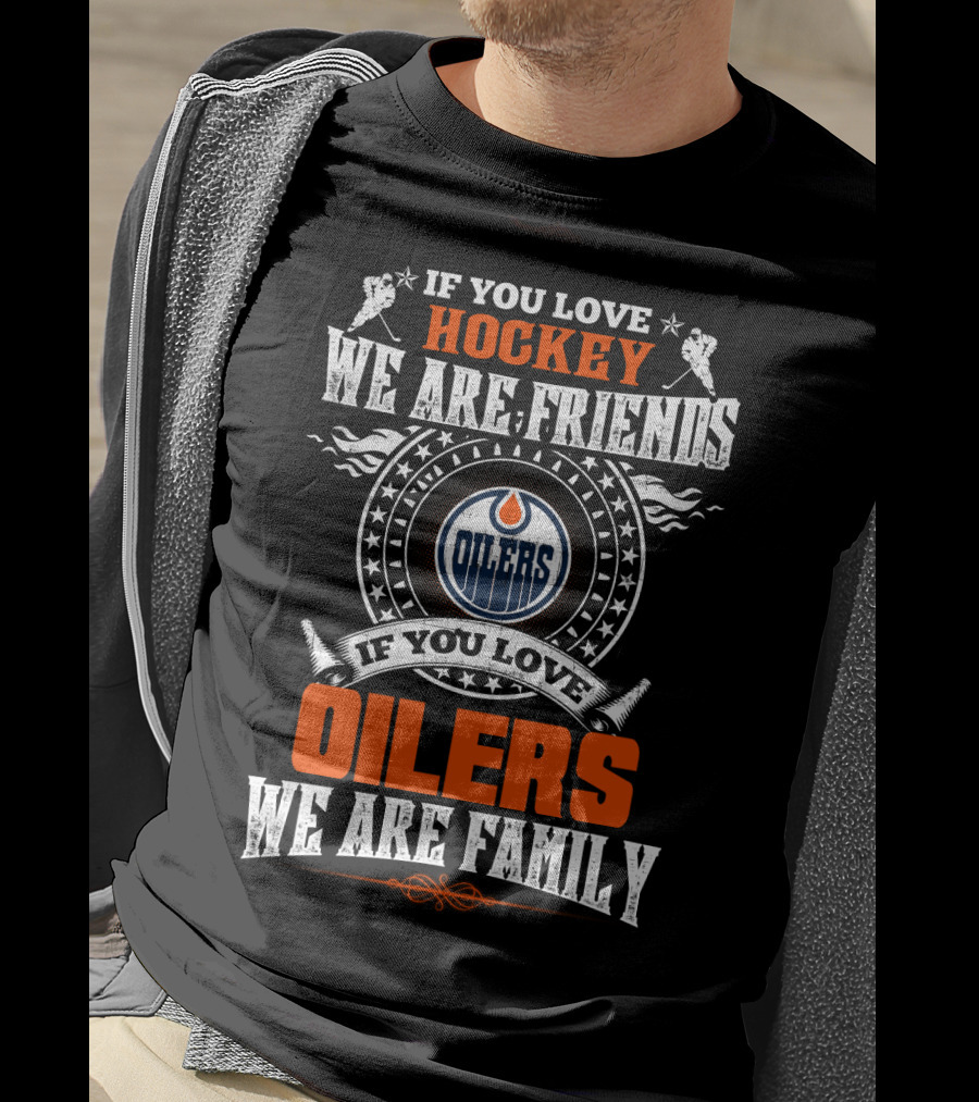 If You Love Hockey We Are Friends If You Love Oilers We Are Family T-Shirt