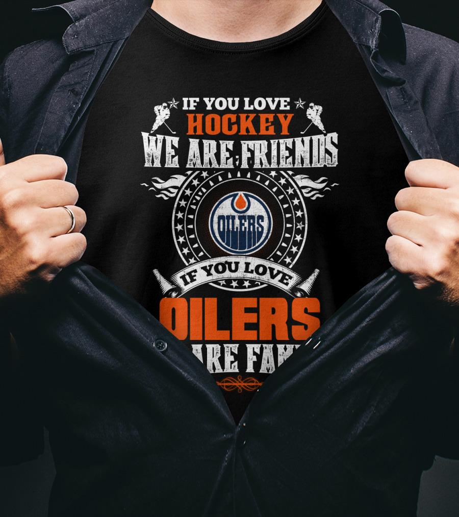 If You Love Hockey We Are Friends If You Love Oilers We Are Family T-Shirt