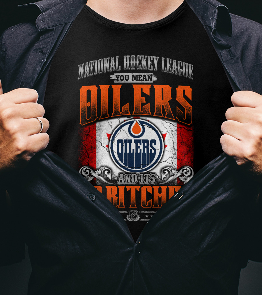 National Hockey League You Mean Oilers And Its 30 Bitches Oilers T-Shirt