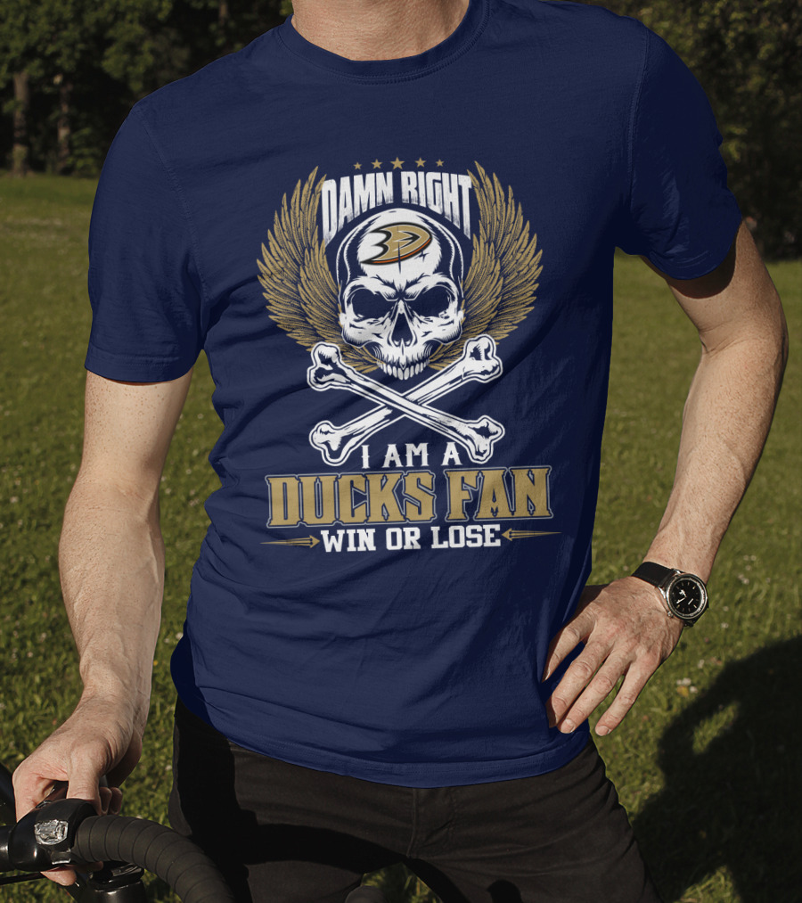 Damn Right I Am A Ducks Fan Win Or Lose Anaheim Ducks T-Shirt